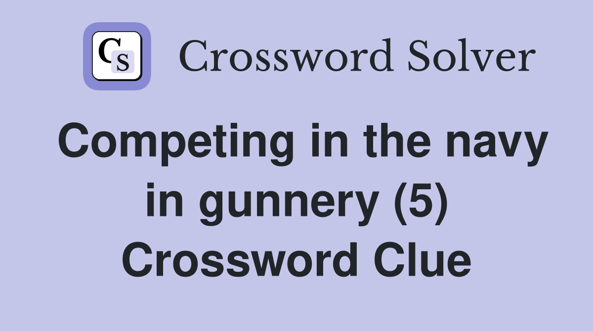 Competing in the navy in gunnery (5) Crossword Clue Answers